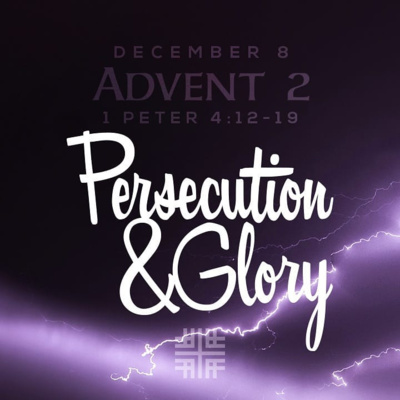 Advent 2 - First Peter Series - Persecution & Glory
