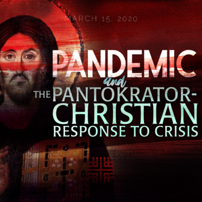 LENT 3, PANDEMIC and The Pantokrator-Christian Response To Crisis