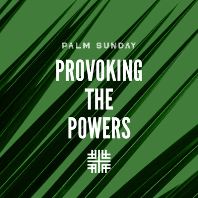 Palm Sunday, Provoking the Powers