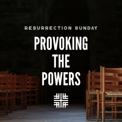 Resurrection Sunday - Provoking the Powers -The Cross Defines the Resurrection (Mark 16:1-8)