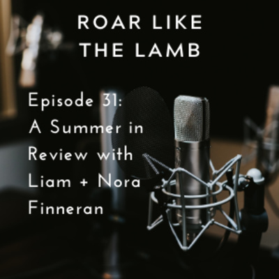 Episode 31: A Summer in Review with Liam + Nora