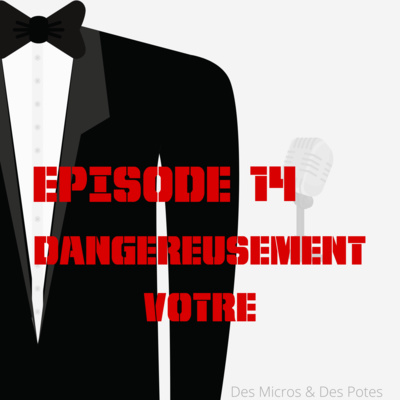 EPISODE 14 | DANGEREUSEMENT VOTRE