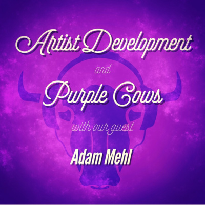 Artist Development and Purple Cows w/ Adam Mehl