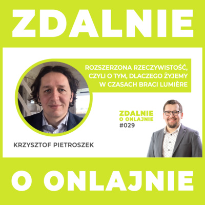 Rozszerzona rzeczywistość, czyli o tym, dlaczego żyjemy w czasach braci Lumiere - Zdalnie o onlajnie #029