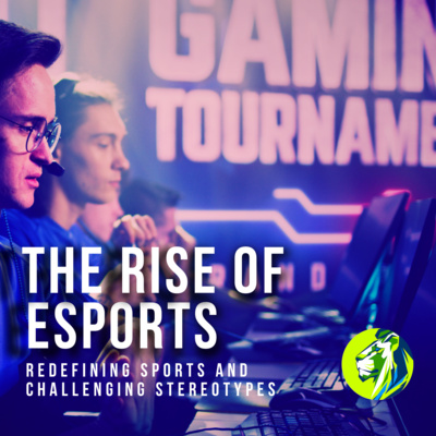 The Rise of eSports: How the Booming Industry is Redefining Sports and Challenging Stereotypes.