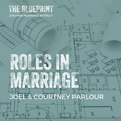 Roles in Marriage | Joel & Courtney Parlour - 2018 PNW Marriage Retreat lesson:  episode artwork