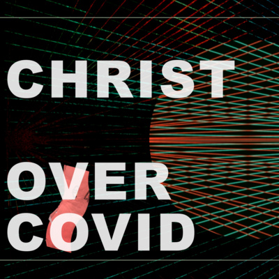 CHRIST OVER COVID - A Distorted View of God