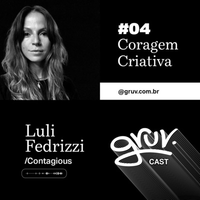 GruvCast #04 Coragem Criativa - Lulli Fedrizzi da Contagious