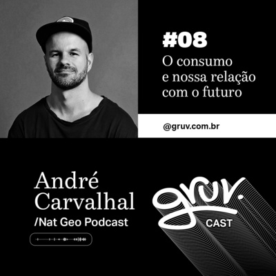 GruvCast #08 - O Consumo e nossa Relação com o Futuro - André Carvalhal