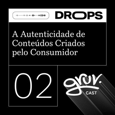 GruvDrops #02 - UGC: A Autenticidade de Conteúdos Criados pelo Consumidor