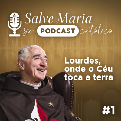 Salve Maria, o seu Podcast Católico #1 | Lourdes, onde o Céu toca a terra episode artwork