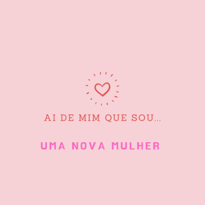 Ai de mim que sou... uma nova mulher!
