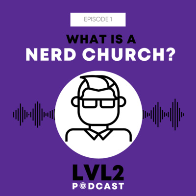 What Is A Nerd Church? (LVL2 Podcast 1.1)