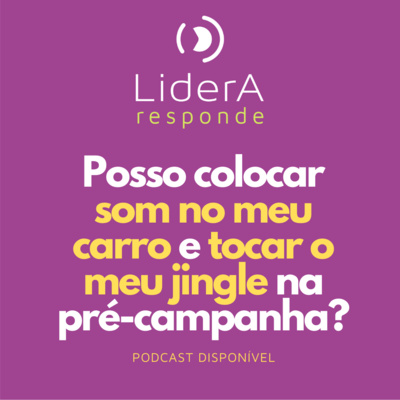 Lidera Responde #4 - Posso colocar som no meu carro e tocar o meu jingle na pré-campanha?