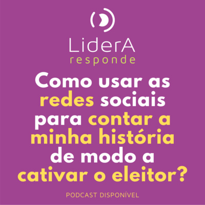 LiderA Responde #7 - Como usar as redes sociais para contar a minha história de modo a cativar o eleitor?