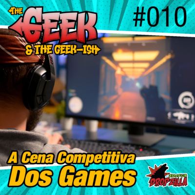 The Geek & The Geek-ish #010 - A cena competitiva de games episode artwork