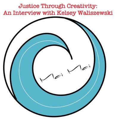 Justice Through Creativity: An Interview With Kelsey Waliszewski (Part 1)