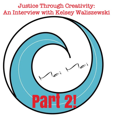 Justice Through Creativity: An Interview with Kelsey Waliszewski (Part 2)