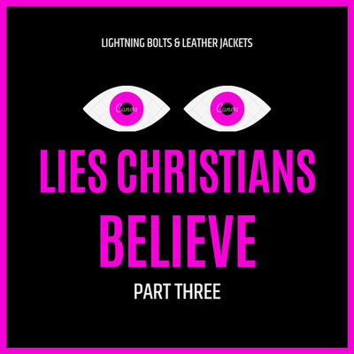 Lies Christians Believe: Part 3