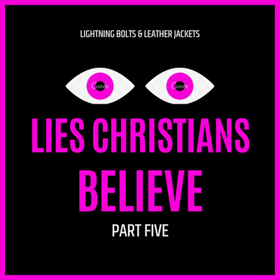 Lies Christians Believe: Part 5