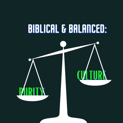 Biblical and Balanced: Purity Culture (Part One)