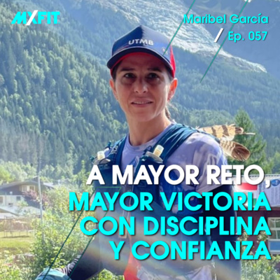 057 | A mayor reto, mayor victoria con disciplina y confianza | Maribel García