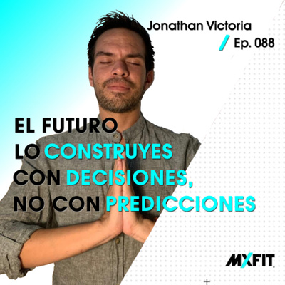 088 | El futuro lo construyes con decisiones, no con predicciones | Jonathan Victoria