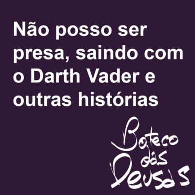 Não posso ser presa, saindo com o Darth Vader e outras histórias