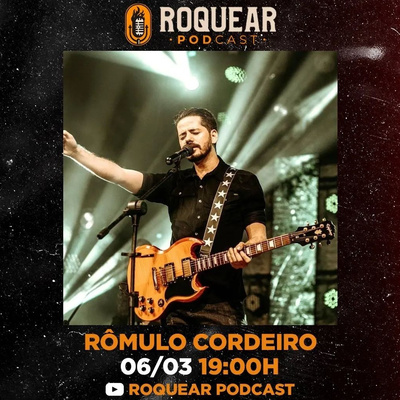 RÔMULO CORDEIRO - ROQUEAR PODCAST #32