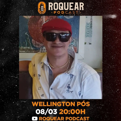 WELLINGTON PÓS - ROQUEAR PODCAST #34