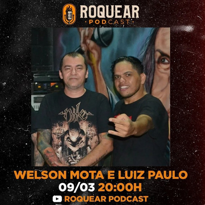 WELSON MOTA E LUIZ PAULO - ROQUEAR PODCAST #35