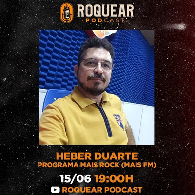 HEBER DUARTE (MAIS ROCK) - ROQUEAR PODCAST #39