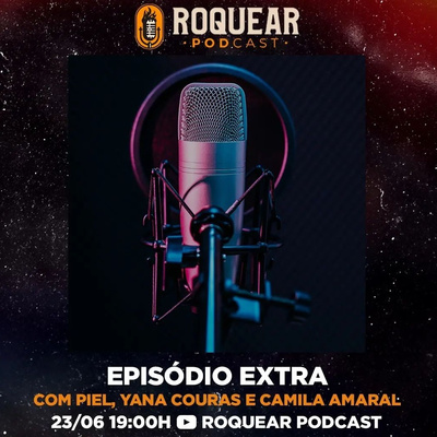ROQUEAR EXTRA (PIEL, YANA COURAS e CAMILA AMARAL) - ROQUEAR PODCAST #40