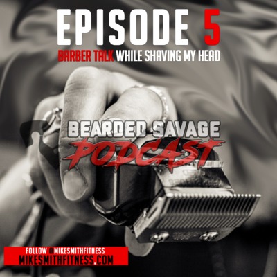 Bearded Savage Podcast | Episode 5 : Barber Talk While Shaving My Head