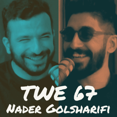 TWE 67 | Nader Golsharifi