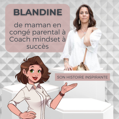 48. Blandine : de Maman en congé parental à Coach Mindset à Succès : Son histoire inspirante 🌺