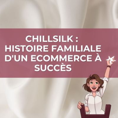 50. Chillsilk : Histoire inspirante d'un ecommerce florissant, le parcours de 2 soeurs