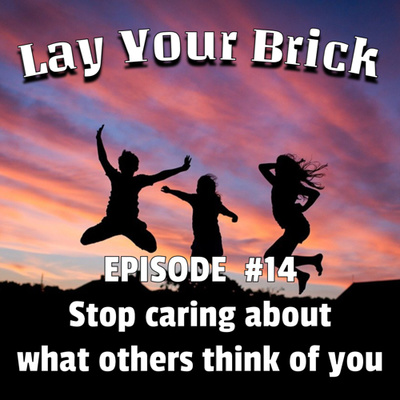 LYB | Episode 14: Stop caring about what others think of you