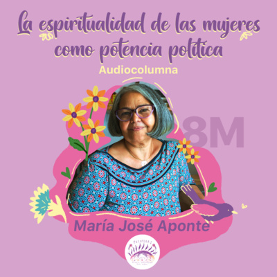 La espiritualidad de las mujeres como potencia política | #Sentipensares de marzo, por María José Aponte
