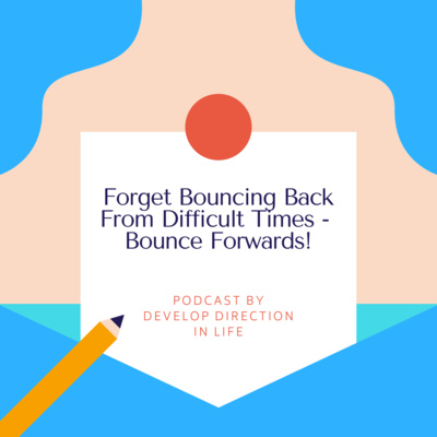 Don't Bounce Back From Difficult Times - Bounce Forwards!