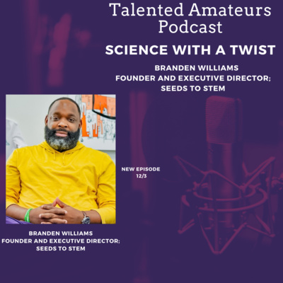 Science With A Twist w/ Branden Williams; Founder; Seeds to STEM