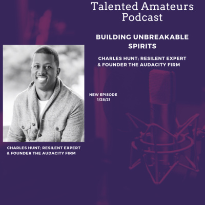 Building Unbreakable Spirits w/ Charles Hunt; Resilient Expert and Founder Audacity Firm 