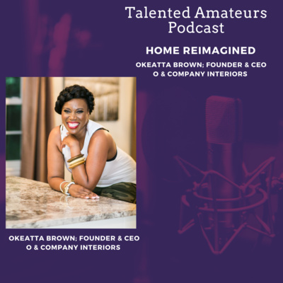 Home Reimagined with Okeatta Brown; Founder and CEO; O and Company Interiors 