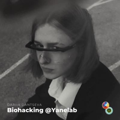 Dariia Dantseva - Biohacking @Yanelab