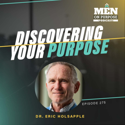 Discovering Your Purpose with Dr. Eric Holsapple - Episode 275