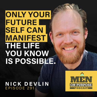 Only Your Future Self Can Manifest the Life You Know is Possible with Nick Devlin - Episode 291