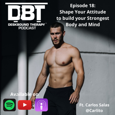 Ep 18: Shape Your Attitude to Build your Strongest Body and Mind Ft. Carlos Salas (@Carlito)