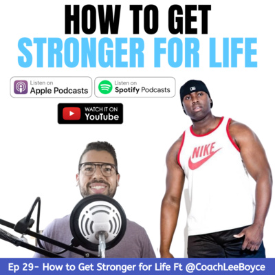 Ep 29: How to Get Stronger for Life Ft. @CoachLeeBoyce