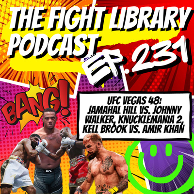 E231 - UFC Vegas 48: Hill vs. Walker, Knucklemania 2, and Kell Brook vs. Amir Khan