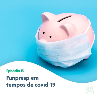 Podcast Funpresp 15 – Funpresp em tempos de Covid-19